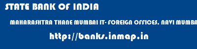 STATE BANK OF INDIA  MAHARASHTRA THANE MUMBAI IT- FOREIGN OFFICES, NAVI MUMBAI  banks information 